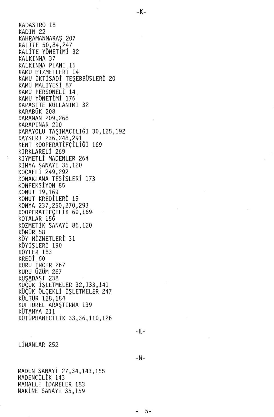 KAPASİTE KULLANIMI 32 KARABÜK 208 KARAMAN 209,268 KARAPINAR 210 KARAYOLU TAŞIMACILIGI 30,125,192 KAYSERİ 236,248,291 KENT KOOPERATİFÇİLİGİ 169 KIRKLARELİ 269 KIYMETLİ MADENLER 264 KiMYA SANAYİ 35,120