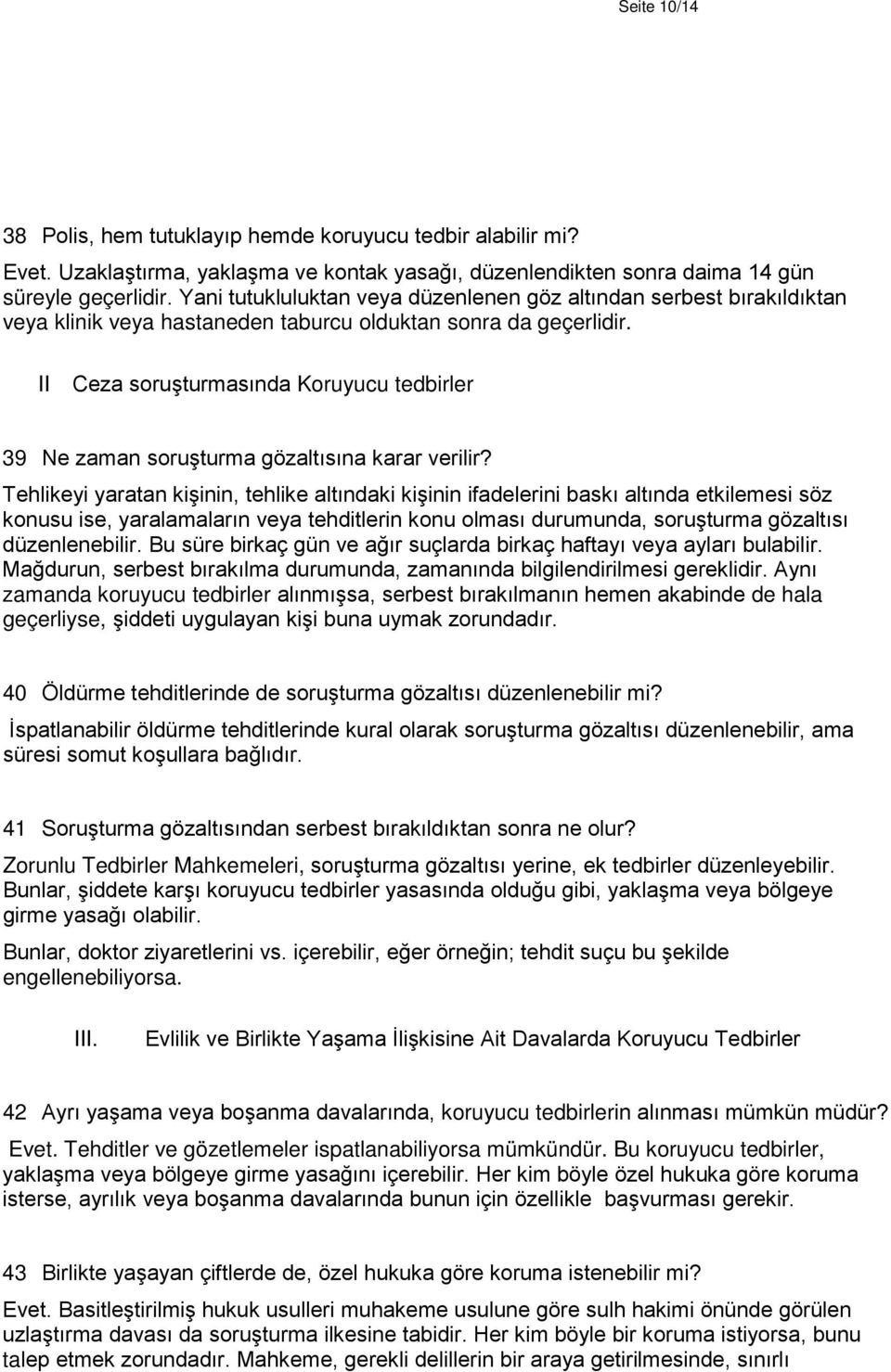 II Ceza soruşturmasında Koruyucu tedbirler 39 Ne zaman soruşturma gözaltısına karar verilir?