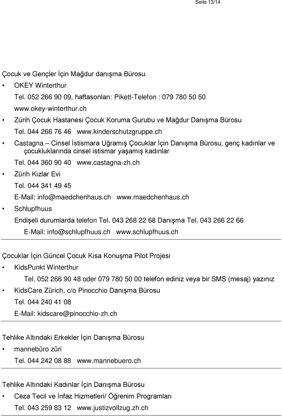 ch Castagna Cinsel İstismara Uğramış Çocuklar İçin Danışma Bürosu, genç kadınlar ve çocukluklarında cinsel istismar yaşamış kadınlar Tel. 044 360 90 40 www.castagna-zh.ch Zürih Kızlar Evi Tel.