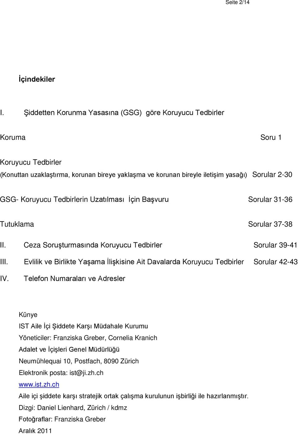 Koruyucu Tedbirlerin Uzatılması İçin Başvuru Sorular 31-36 Tutuklama Sorular 37-38 II. Ceza Soruşturmasında Koruyucu Tedbirler Sorular 39-41 III.