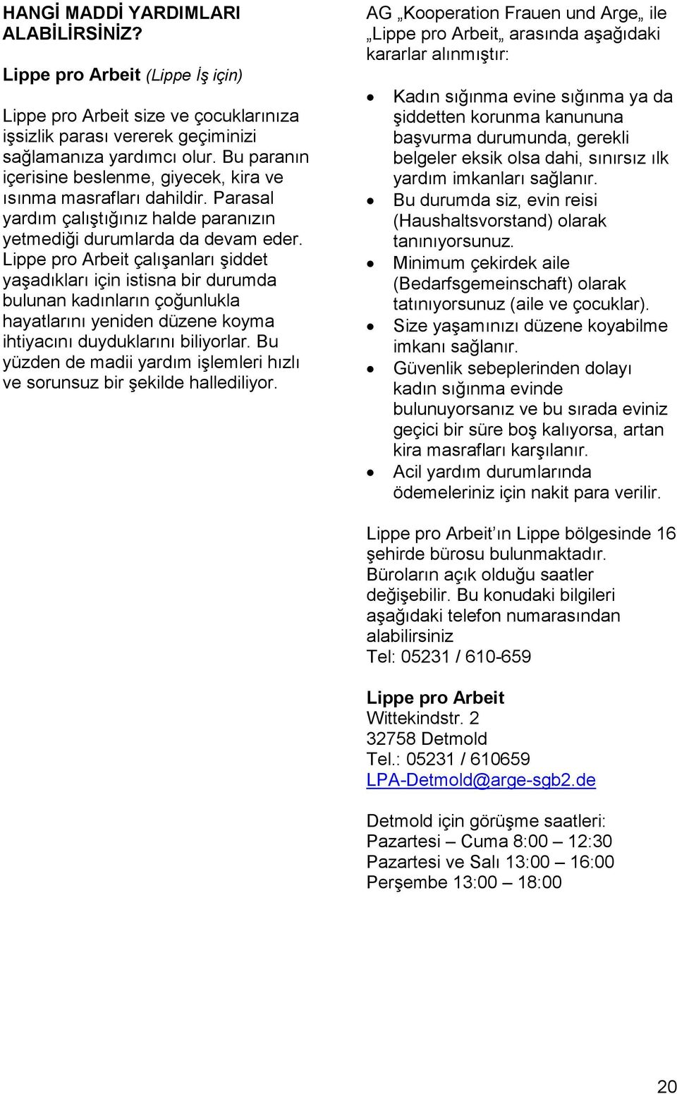 Lippe pro Arbeit çalışanları şiddet yaşadıkları için istisna bir durumda bulunan kadınların çoğunlukla hayatlarını yeniden düzene koyma ihtiyacını duyduklarını biliyorlar.