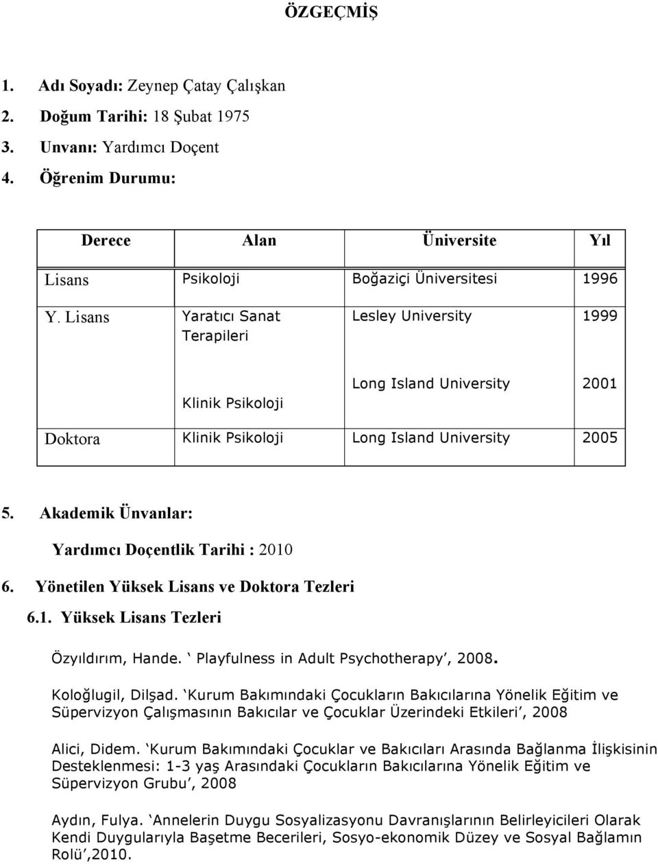 Akademik Ünvanlar: Yardımcı Doçentlik Tarihi : 2010 6. Yönetilen Yüksek Lisans ve Doktora Tezleri 6.1. Yüksek Lisans Tezleri Özyıldırım, Hande. Playfulness in Adult Psychotherapy, 2008.