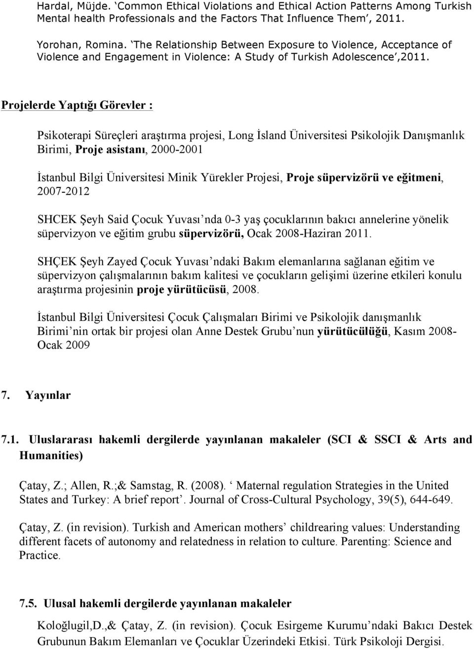 Projelerde Yaptığı Görevler : Psikoterapi Süreçleri araştırma projesi, Long İsland Üniversitesi Psikolojik Danışmanlık Birimi, Proje asistanı, 2000-2001 İstanbul Bilgi Üniversitesi Minik Yürekler