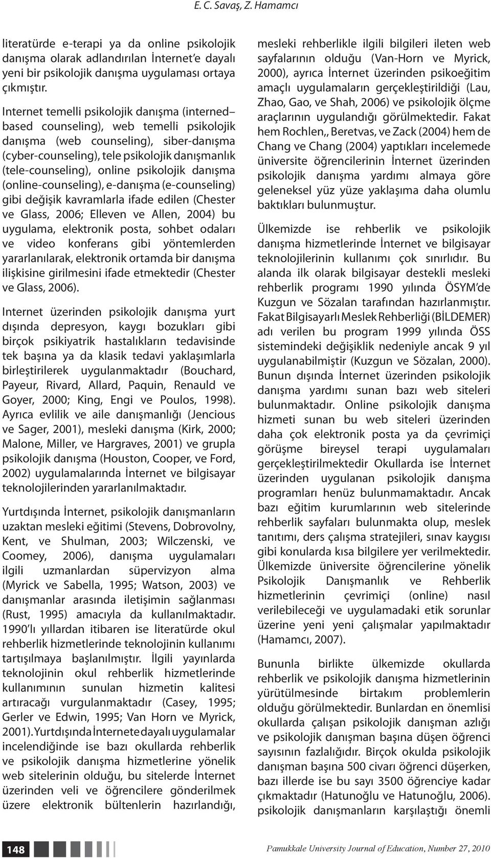 online psikolojik danışma (online-counseling), e-danışma (e-counseling) gibi değişik kavramlarla ifade edilen (Chester ve Glass, 2006; Elleven ve Allen, 2004) bu uygulama, elektronik posta, sohbet