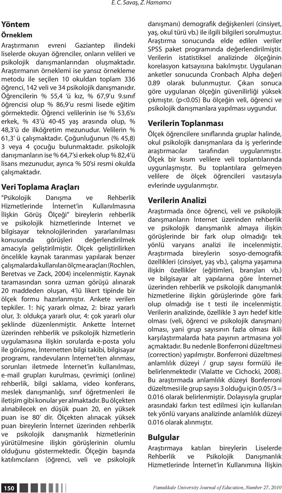 sınıf öğrencisi olup % 86,9 u resmi lisede eğitim görmektedir. Öğrenci velilerinin ise % 53,6 sı erkek, % 43 ü 40-45 yaş arasında olup, % 48,3 ü de ilköğretim mezunudur.