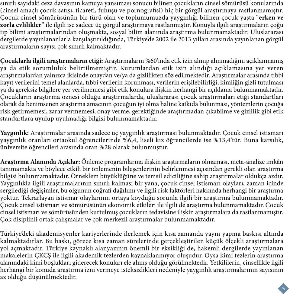 Konuyla ilgili araştırmaların çoğu tıp bilimi araştırmalarından oluşmakta, sosyal bilim alanında araştırma bulunmamaktadır.