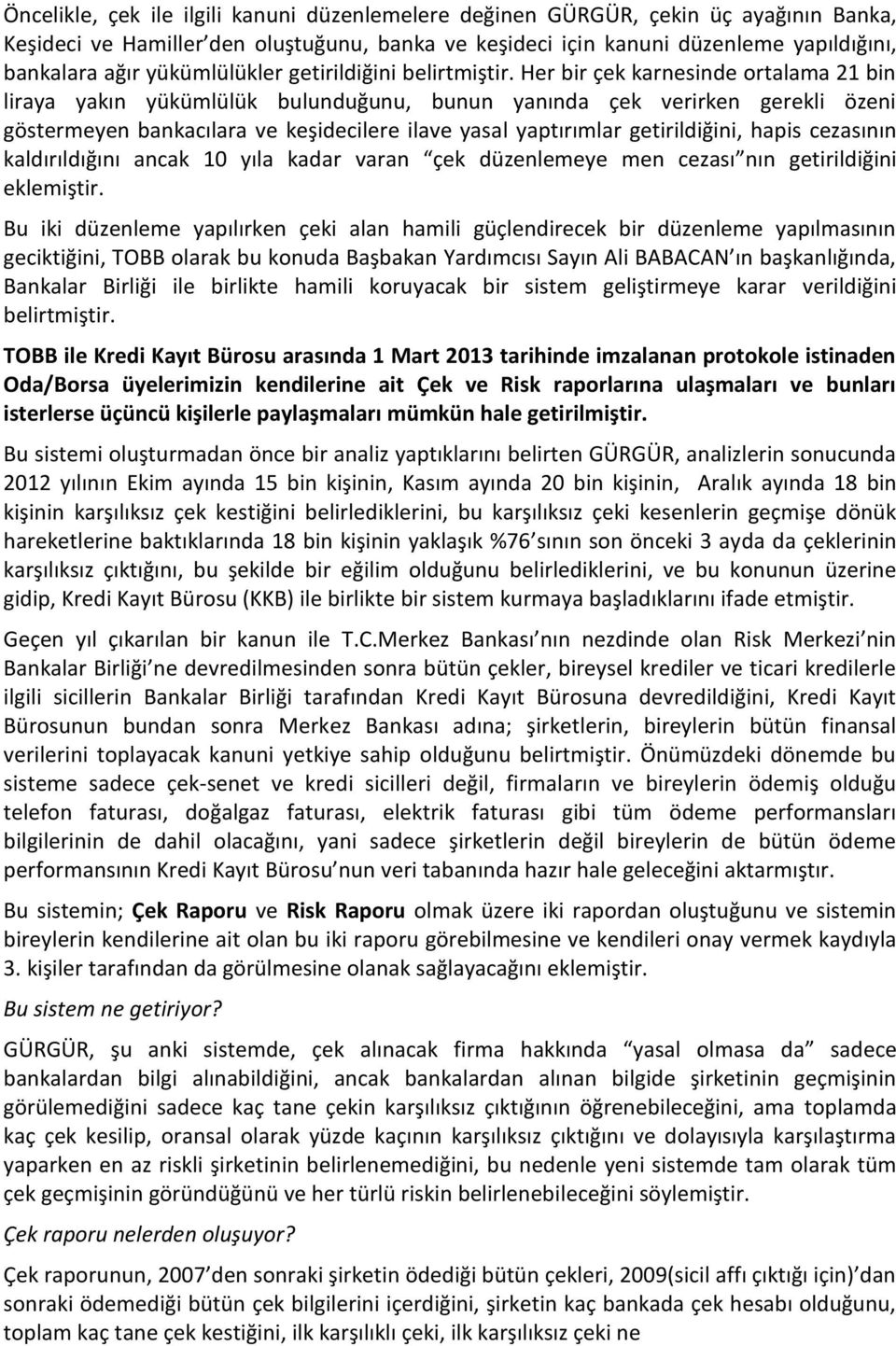 Her bir çek karnesinde ortalama 21 bin liraya yakın yükümlülük bulunduğunu, bunun yanında çek verirken gerekli özeni göstermeyen bankacılara ve keşidecilere ilave yasal yaptırımlar getirildiğini,