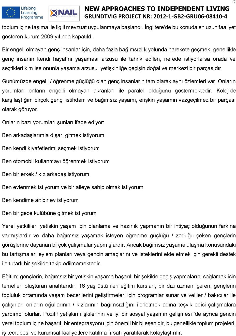 seçtikleri kim ise onunla yaşama arzusu, yetişkinliğe geçişin doğal ve merkezi bir parçasıdır. Günümüzde engelli / öğrenme güçlüğü olan genç insanların tam olarak aynı özlemleri var.