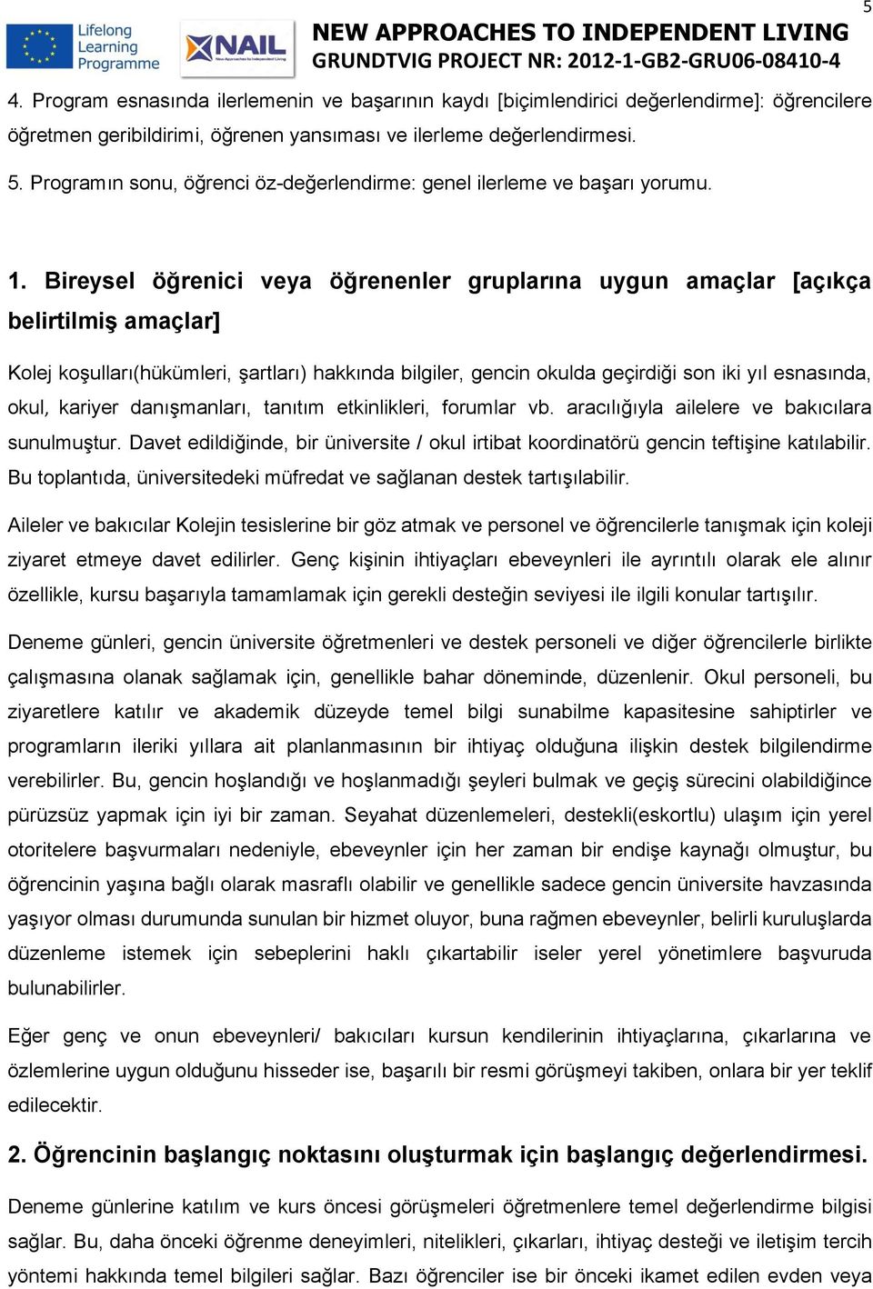 Bireysel öğrenici veya öğrenenler gruplarına uygun amaçlar [açıkça belirtilmiş amaçlar] Kolej koşulları(hükümleri, şartları) hakkında bilgiler, gencin okulda geçirdiği son iki yıl esnasında, okul,