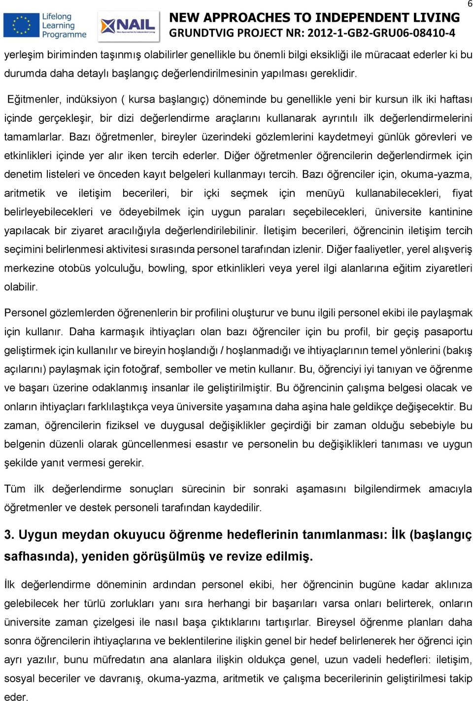 tamamlarlar. Bazı öğretmenler, bireyler üzerindeki gözlemlerini kaydetmeyi günlük görevleri ve etkinlikleri içinde yer alır iken tercih ederler.