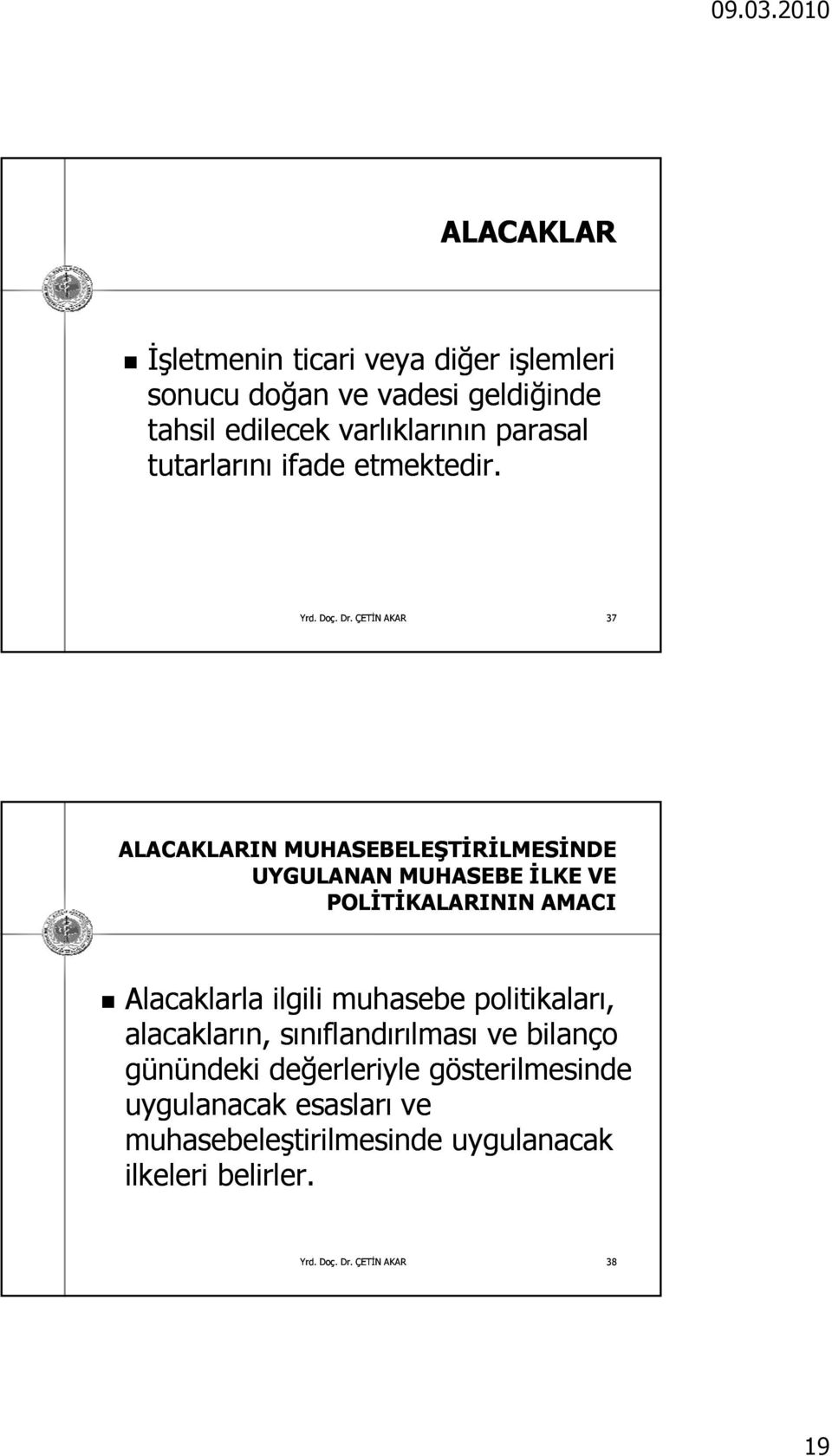 37 ALACAKLARIN MUHASEBELEŞTİRİLMESİNDE UYGULANAN MUHASEBE İLKE VE POLİTİKALARININ AMACI Alacaklarla ilgili