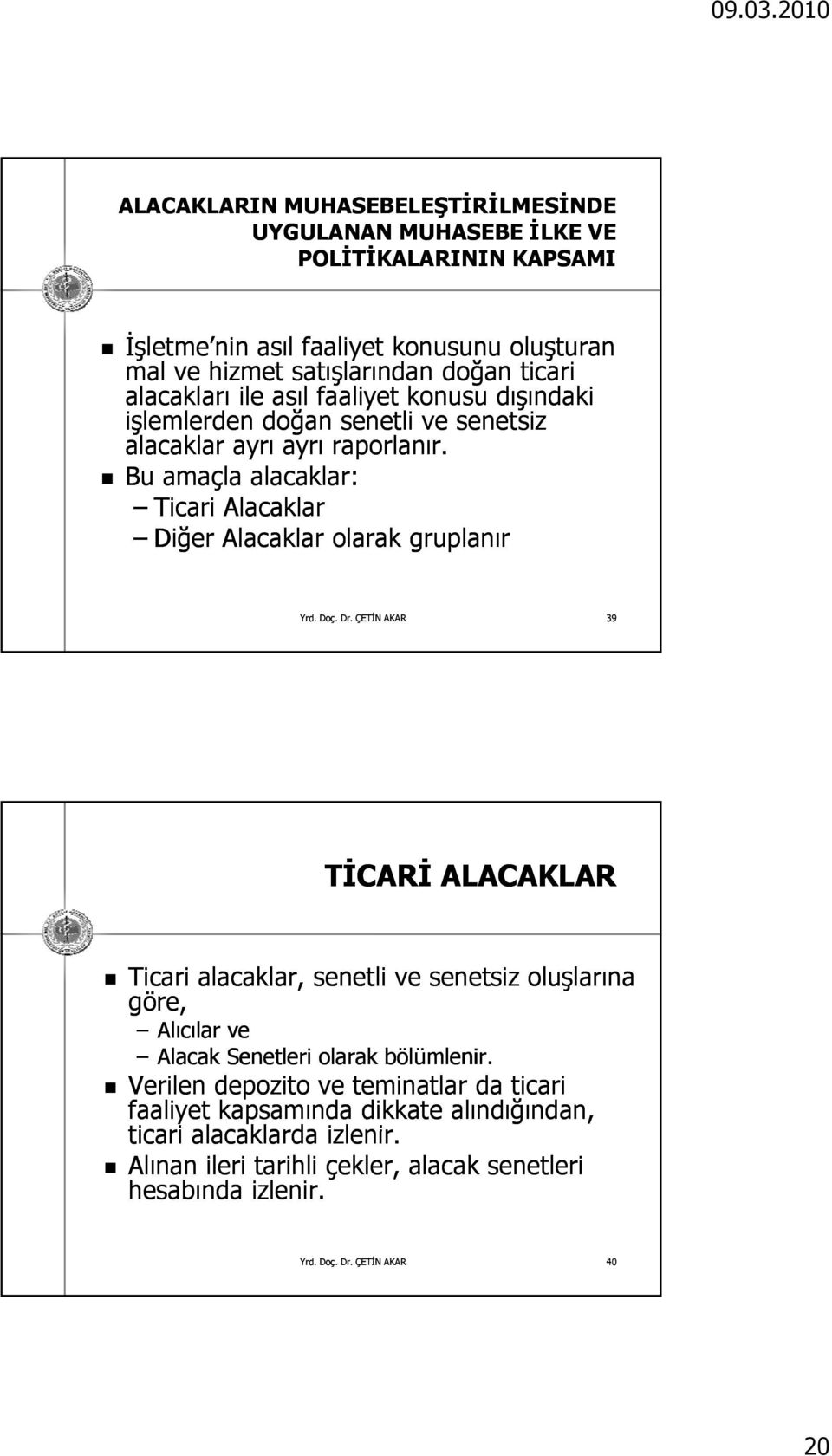 Bu amaçla alacaklar: Ticari Alacaklar Diğer Alacaklar olarak gruplanır 39 TİCARİ ALACAKLAR Ticari alacaklar, senetli ve senetsiz oluşlarına l göre, Alıcılar ve Alacak