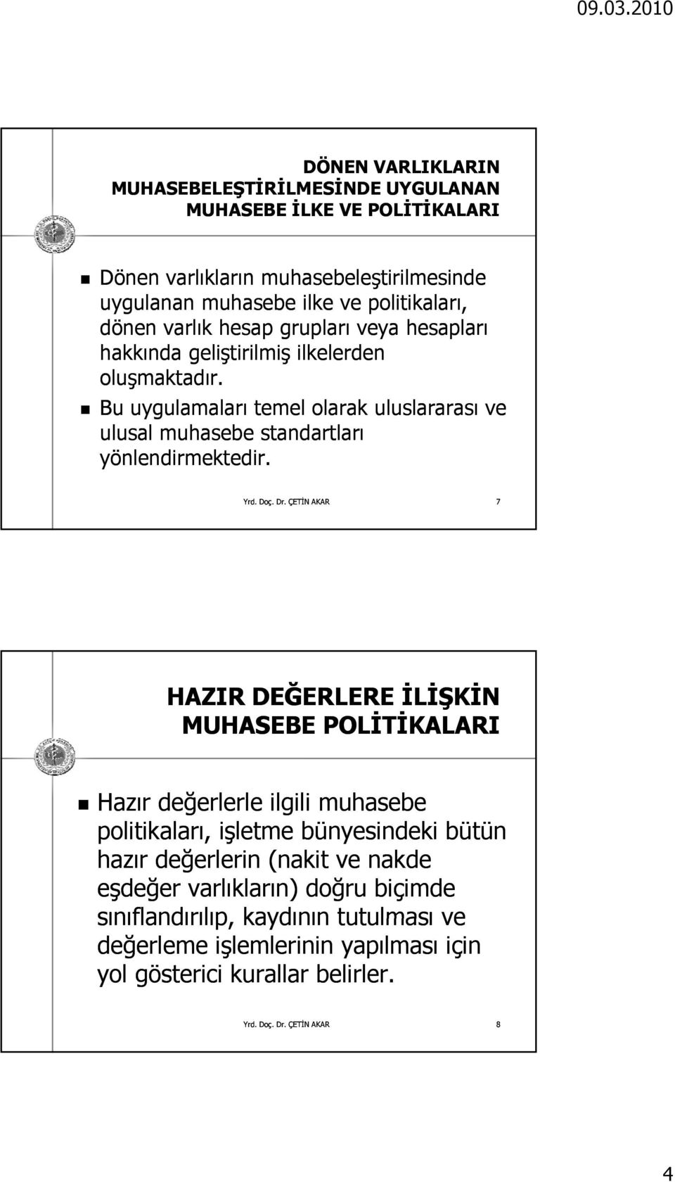 Bu uygulamaları temel olarak uluslararası ve ulusal muhasebe standartları yönlendirmektedir.