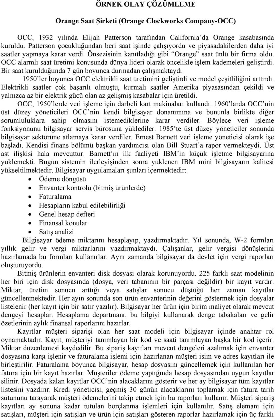 OCC alarmlı saat üretimi konusunda dünya lideri olarak öncelikle işlem kademeleri geliştirdi. Bir saat kurulduğunda 7 gün boyunca durmadan çalışmaktaydı.