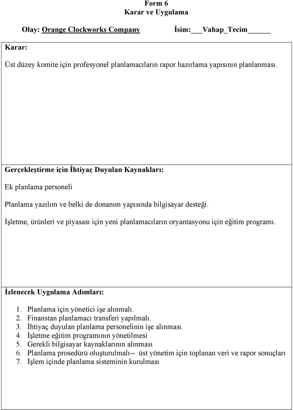 İşletme, ürünleri ve piyasası için yeni planlamacıların oryantasyonu için eğitim programı. İzlenecek Uygulama Adımları: 1. Planlama için yönetici işe alınmalı. 2.