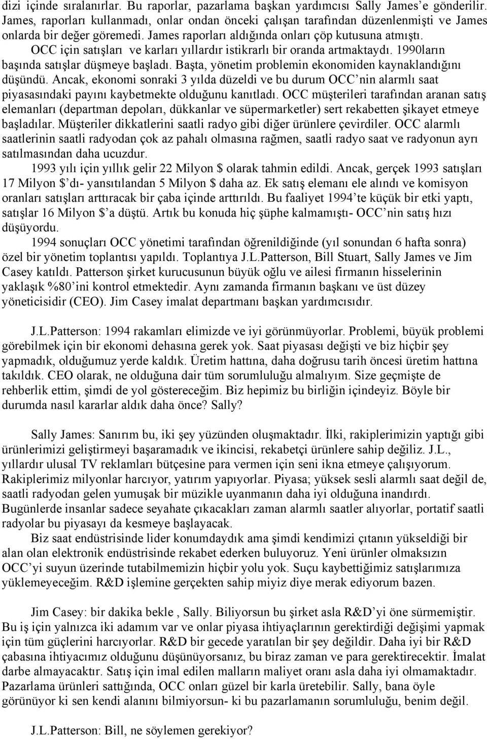 OCC için satışları ve karları yıllardır istikrarlı bir oranda artmaktaydı. 1990ların başında satışlar düşmeye başladı. Başta, yönetim problemin ekonomiden kaynaklandığını düşündü.