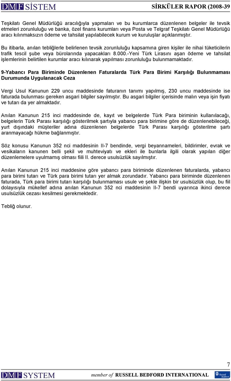 Bu itibarla, anılan tebliğlerle belirlenen tevsik zorunluluğu kapsamına giren kişiler ile nihai tüketicilerin trafik tescil şube veya bürolarında yapacakları 8.000.