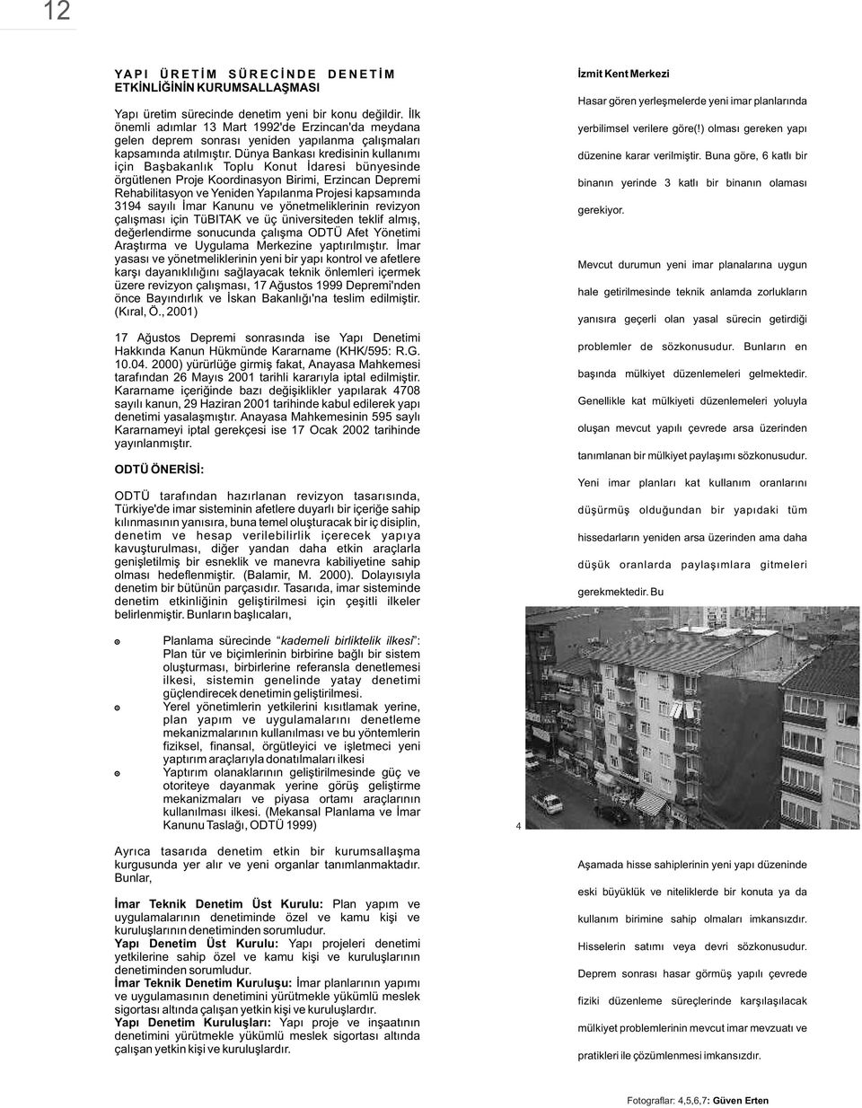 Dünya Bankasý kredisinin kullanýmý için Baþbakanlýk Toplu Konut Ýdaresi bünyesinde örgütlenen Proje Koordinasyon Birimi, Erzincan Depremi Rehabilitasyon ve Yeniden Yapýlanma Projesi kapsamýnda 3194