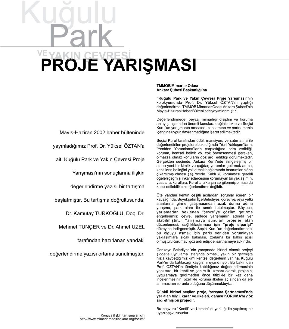 Yüksel ÖZTAN'a ait, Kuðulu Park ve Yakýn Çevresi Proje Yarýþmasý'nýn sonuçlarýna iliþkin deðerlendirme yazýsý bir tartýþma baþlatmýþtýr. Bu tartýþma doðrultusunda, Dr. Kamutay TÜRKOÐLU, Doç. Dr. Mehmet TUNÇER ve Dr.