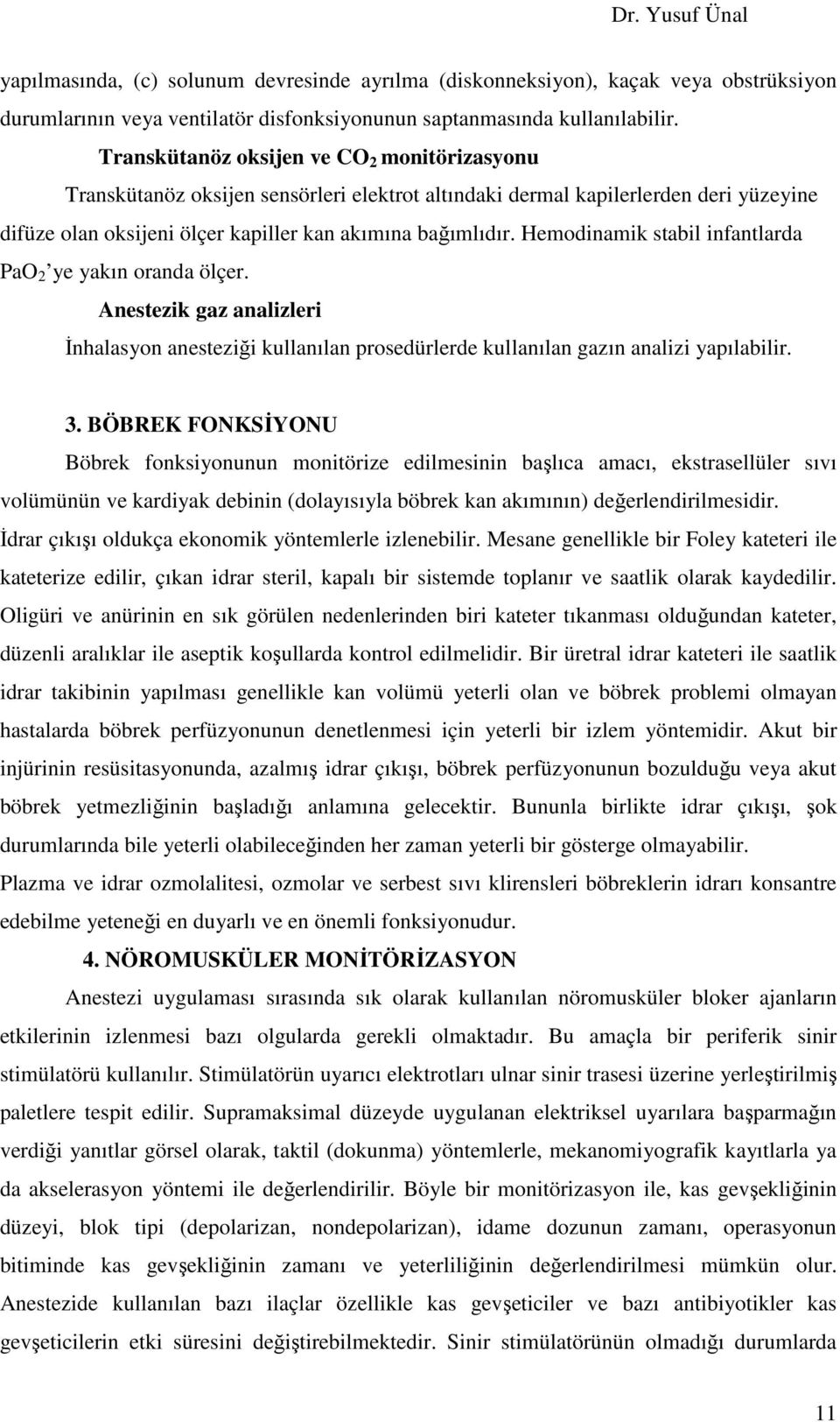 Hemodinamik stabil infantlarda PaO 2 ye yakın oranda ölçer. Anestezik gaz analizleri Đnhalasyon anesteziği kullanılan prosedürlerde kullanılan gazın analizi yapılabilir. 3.