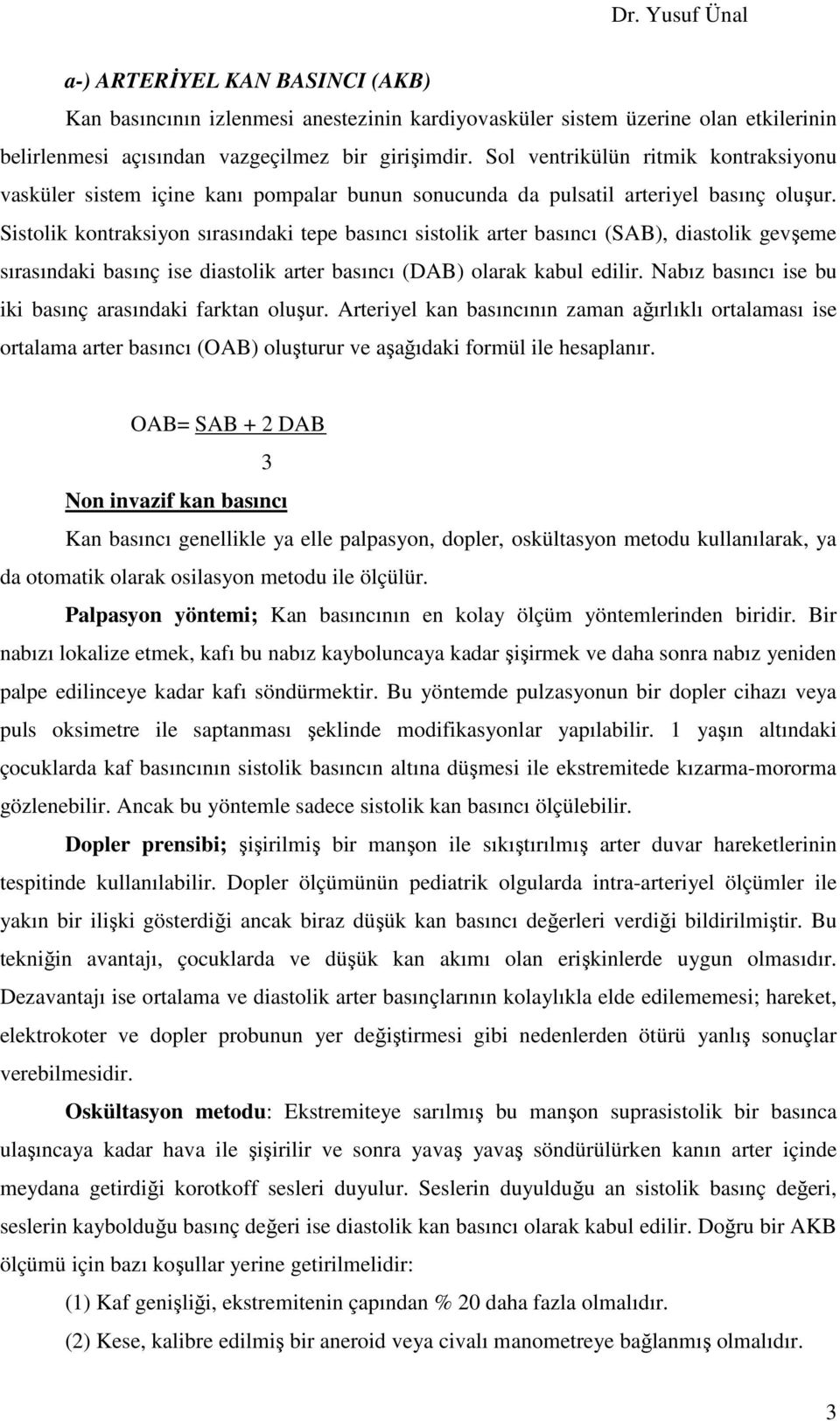 Sistolik kontraksiyon sırasındaki tepe basıncı sistolik arter basıncı (SAB), diastolik gevşeme sırasındaki basınç ise diastolik arter basıncı (DAB) olarak kabul edilir.