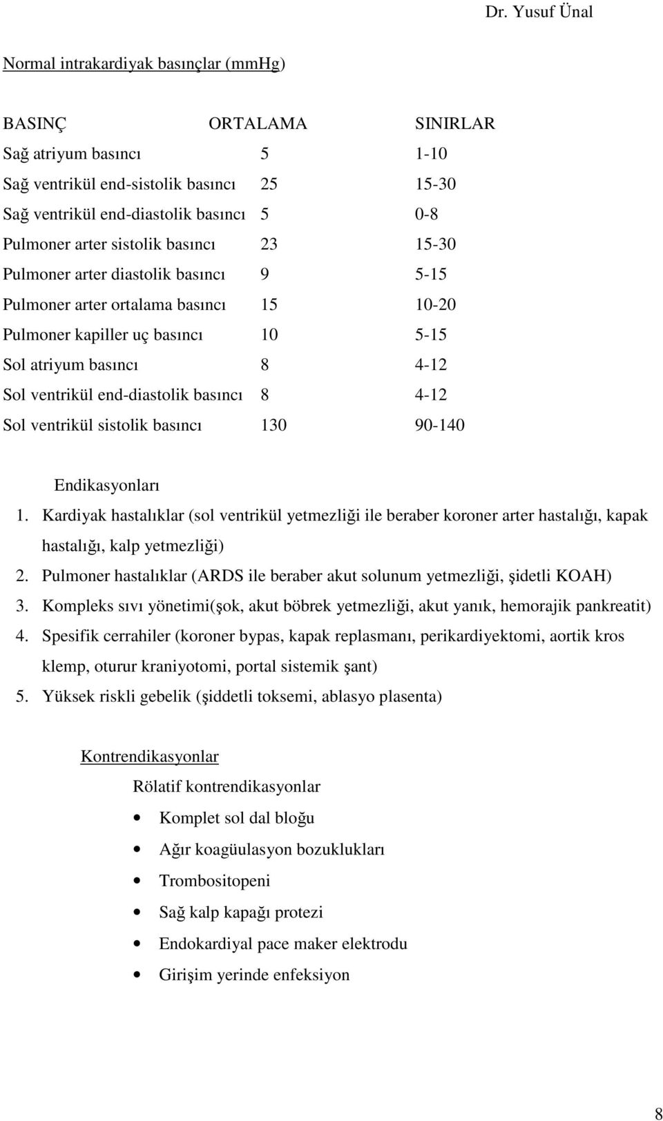 4-12 Sol ventrikül sistolik basıncı 130 90-140 Endikasyonları 1. Kardiyak hastalıklar (sol ventrikül yetmezliği ile beraber koroner arter hastalığı, kapak hastalığı, kalp yetmezliği) 2.