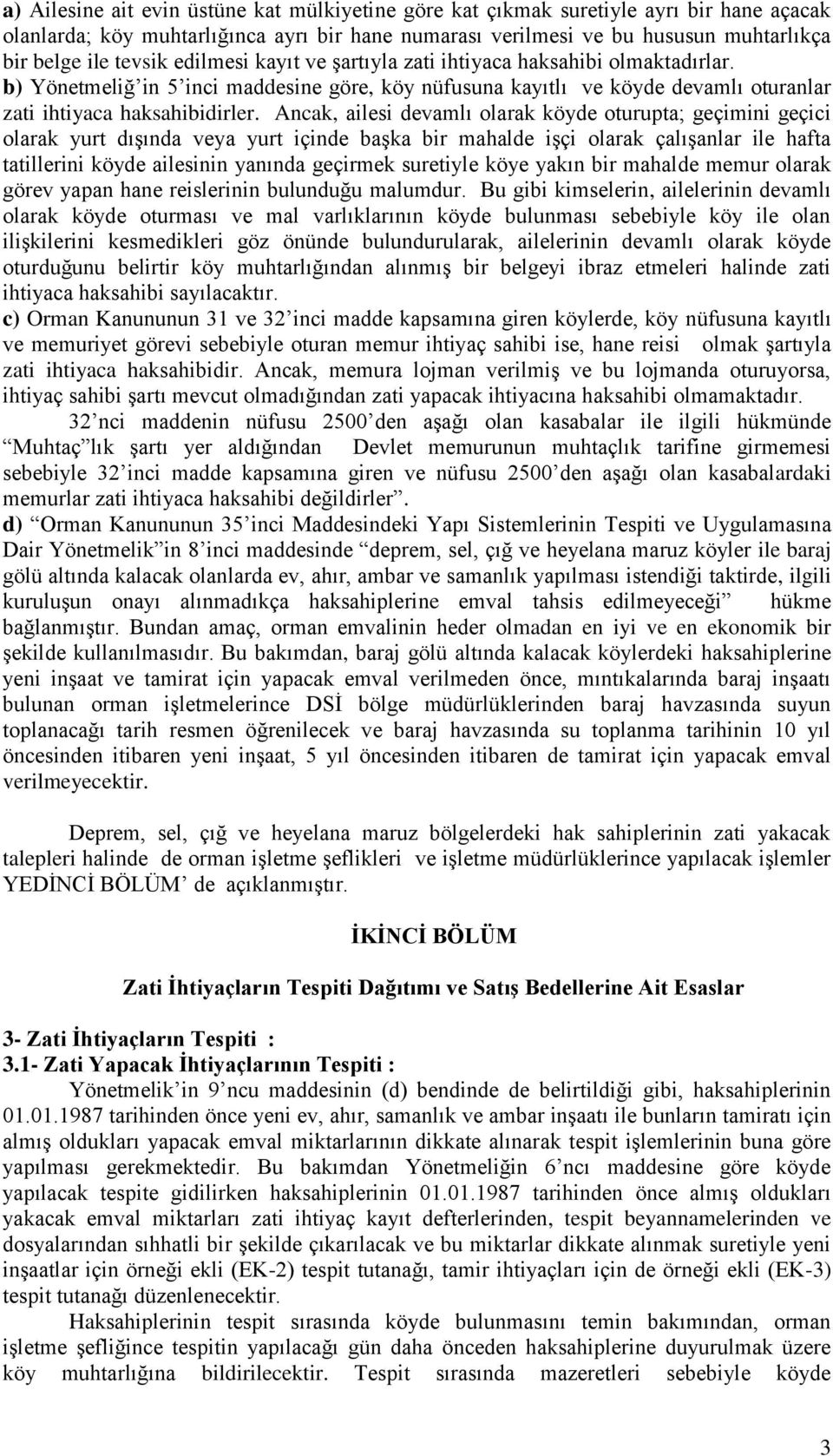 Ancak, ailesi devamlı olarak köyde oturupta; geçimini geçici olarak yurt dışında veya yurt içinde başka bir mahalde işçi olarak çalışanlar ile hafta tatillerini köyde ailesinin yanında geçirmek