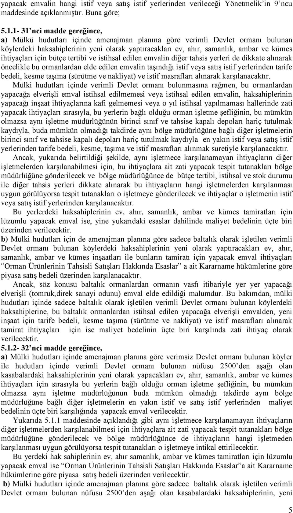 ihtiyaçları için bütçe tertibi ve istihsal edilen emvalin diğer tahsis yerleri de dikkate alınarak öncelikle bu ormanlardan elde edilen emvalin taşındığı istif veya satış istif yerlerinden tarife