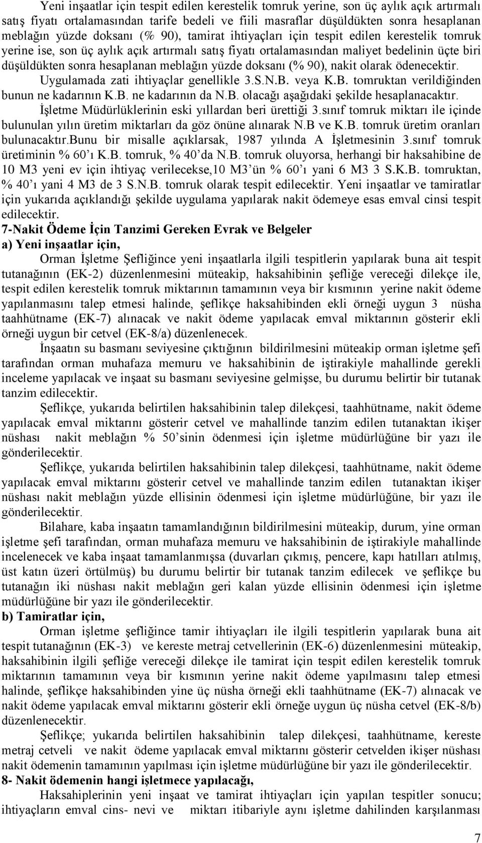 meblağın yüzde doksanı (% 90), nakit olarak ödenecektir. Uygulamada zati ihtiyaçlar genellikle 3.S.N.B. veya K.B. tomruktan verildiğinden bunun ne kadarının K.B. ne kadarının da N.B. olacağı aşağıdaki şekilde hesaplanacaktır.