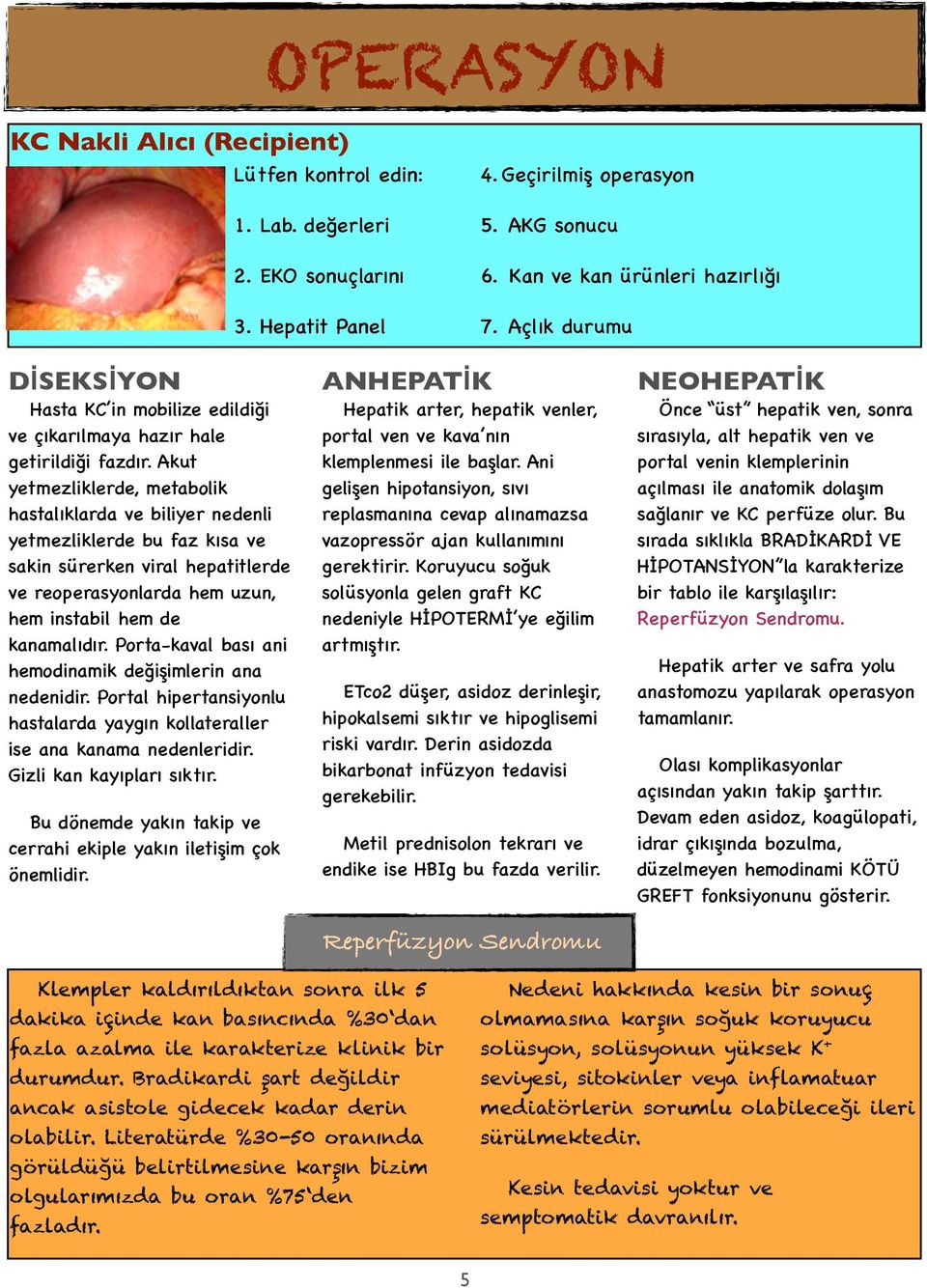 Akut yetmezliklerde, metabolik hastalıklarda ve biliyer nedenli yetmezliklerde bu faz kısa ve sakin sürerken viral hepatitlerde ve reoperasyonlarda hem uzun, hem instabil hem de kanamalıdır.