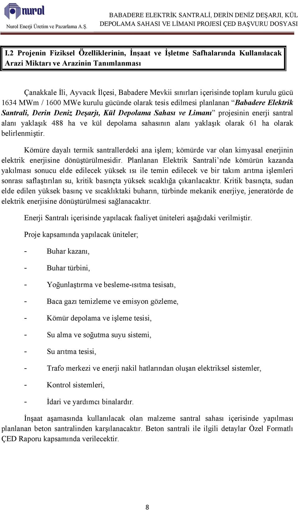 488 ha ve kül depolama sahasının alanı yaklaşık olarak 61 ha olarak belirlenmiştir.