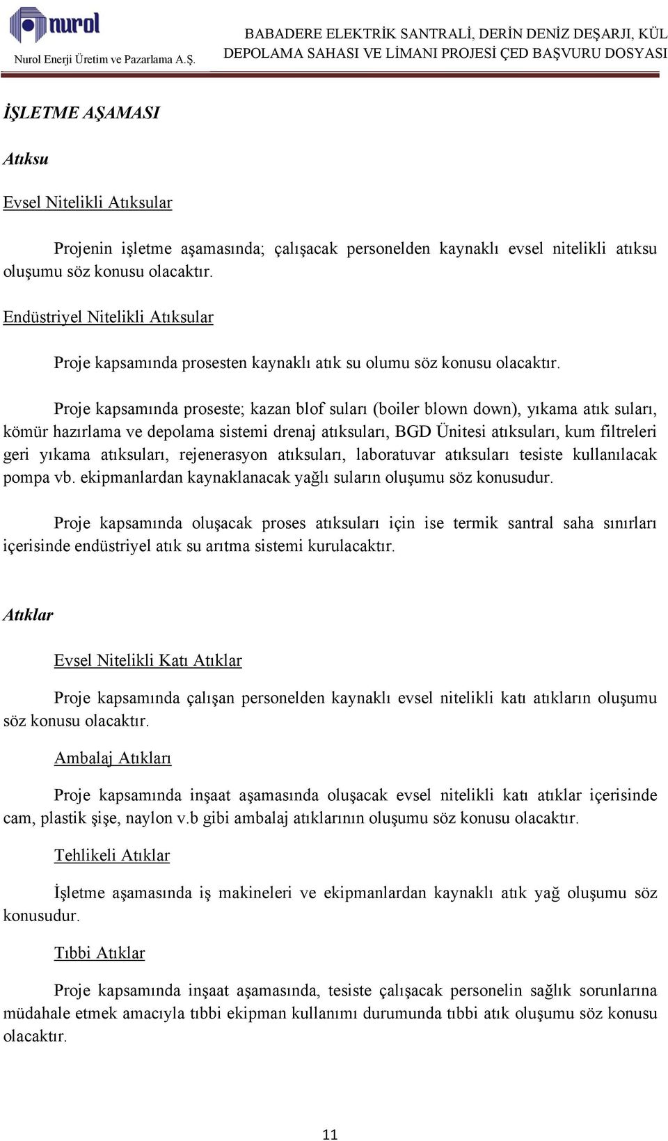 Proje kapsamında proseste; kazan blof suları (boiler blown down), yıkama atık suları, kömür hazırlama ve depolama sistemi drenaj atıksuları, BGD Ünitesi atıksuları, kum filtreleri geri yıkama