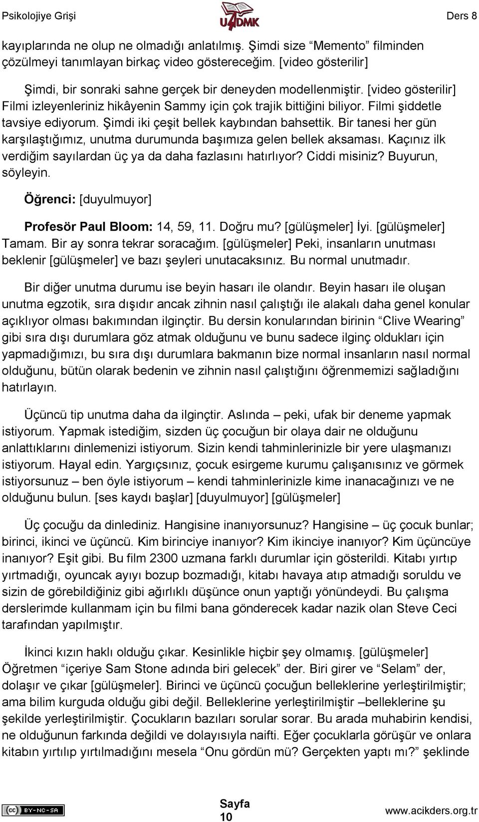 Filmi şiddetle tavsiye ediyorum. Şimdi iki çeşit bellek kaybından bahsettik. Bir tanesi her gün karşılaştığımız, unutma durumunda başımıza gelen bellek aksaması.