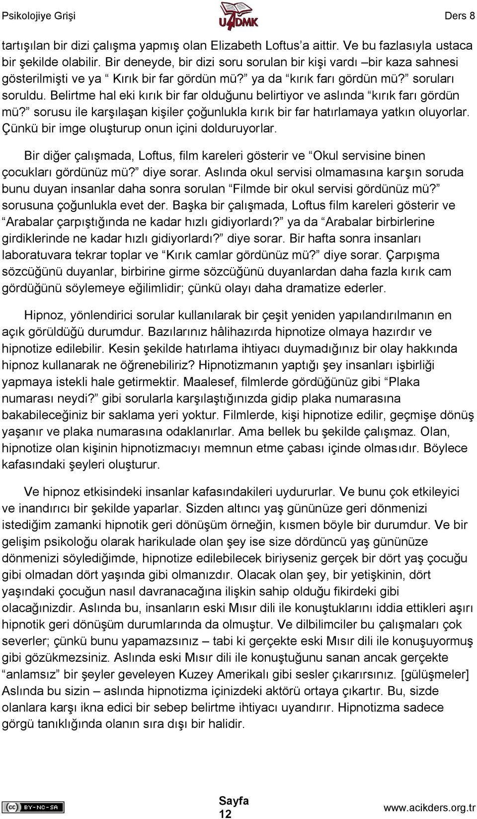 Belirtme hal eki kırık bir far olduğunu belirtiyor ve aslında kırık farı gördün mü? sorusu ile karşılaşan kişiler çoğunlukla kırık bir far hatırlamaya yatkın oluyorlar.