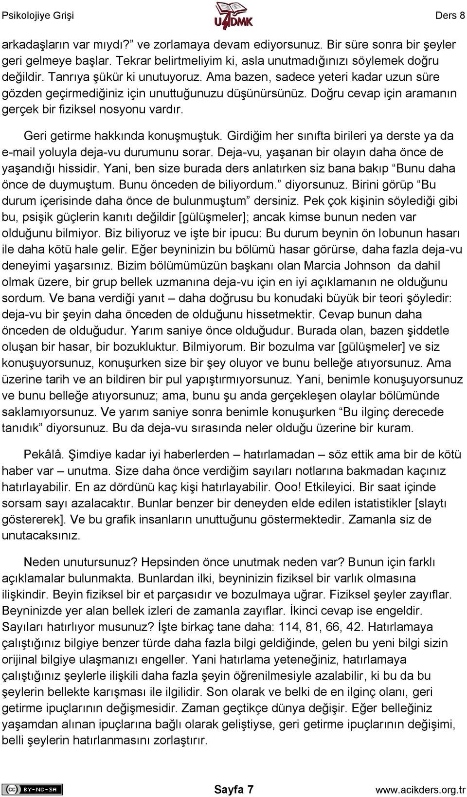 Geri getirme hakkında konuşmuştuk. Girdiğim her sınıfta birileri ya derste ya da e-mail yoluyla deja-vu durumunu sorar. Deja-vu, yaşanan bir olayın daha önce de yaşandığı hissidir.