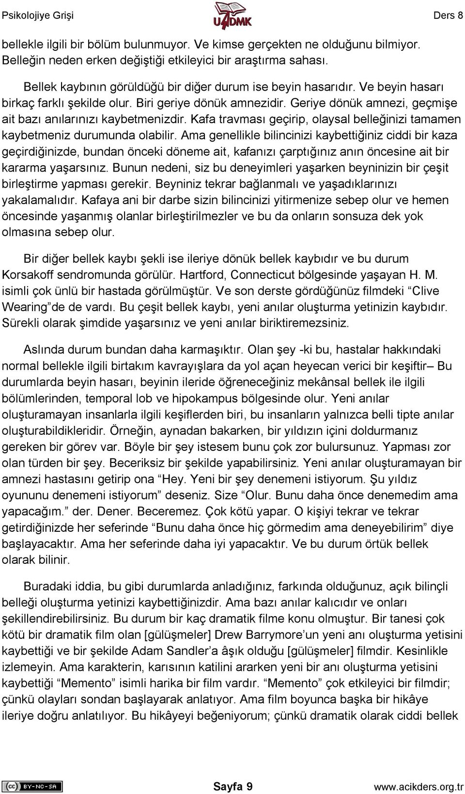 Geriye dönük amnezi, geçmişe ait bazı anılarınızı kaybetmenizdir. Kafa travması geçirip, olaysal belleğinizi tamamen kaybetmeniz durumunda olabilir.