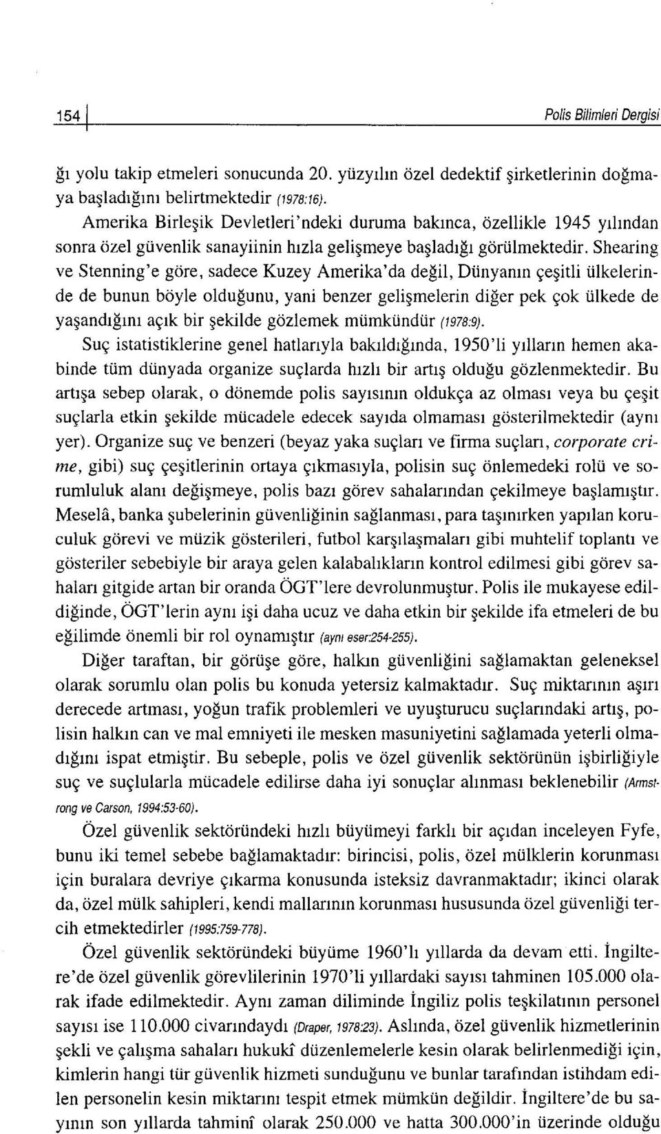 Shearing ve Stenning'e gdre, sadece Kuzey Amerika'da delil, DUnyanrn gegitli tilkelerinde de bunun bciyle oldulunu, yani benzer geligmelerin di[er pek gok Ulkede de yaqandr[rnr agrk bir gekilde