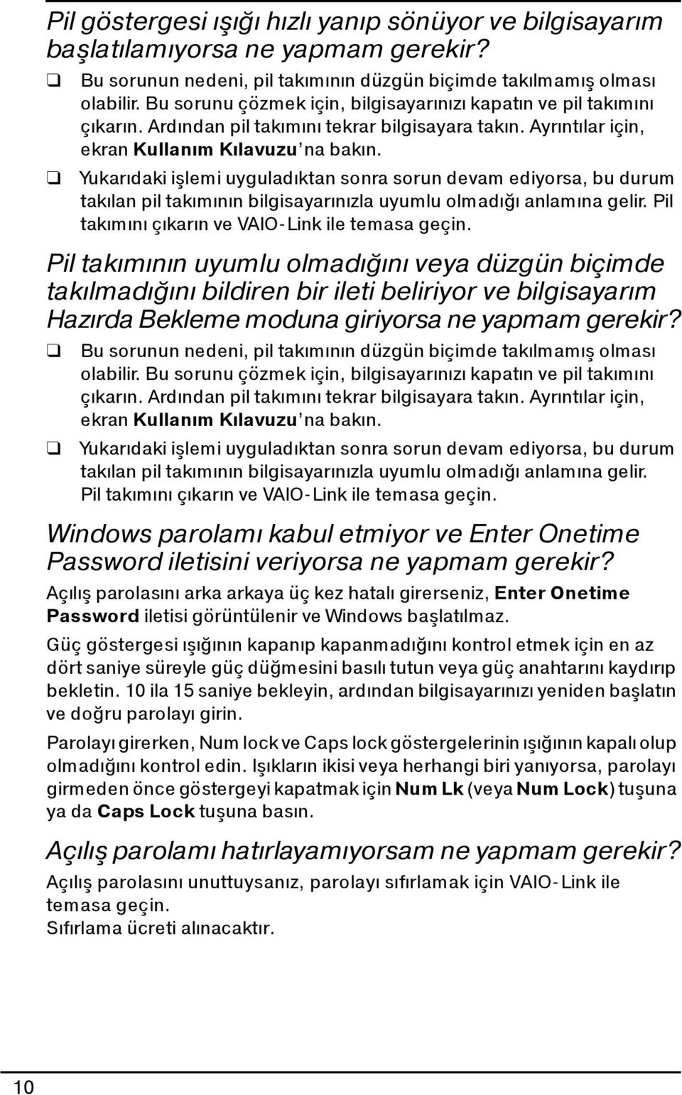 Yukarıdaki işlemi uyguladıktan sonra sorun devam ediyorsa, bu durum takılan pil takımının bilgisayarınızla uyumlu olmadığı anlamına gelir. Pil takımını çıkarın ve VAIO-Link ile temasa geçin.