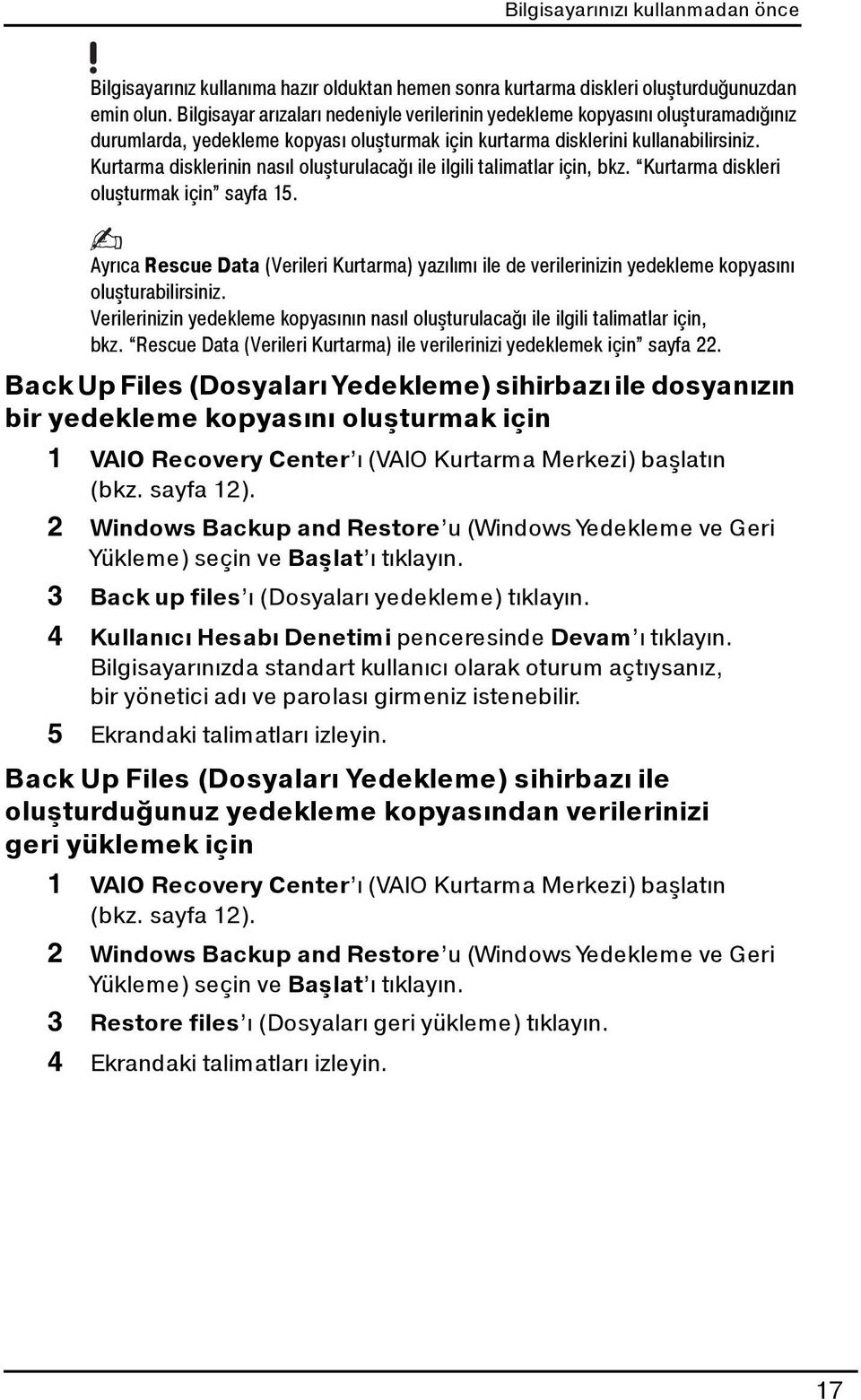 Kurtarma disklerinin nasıl oluşturulacağı ile ilgili talimatlar için, bkz. Kurtarma diskleri oluşturmak için sayfa 15.