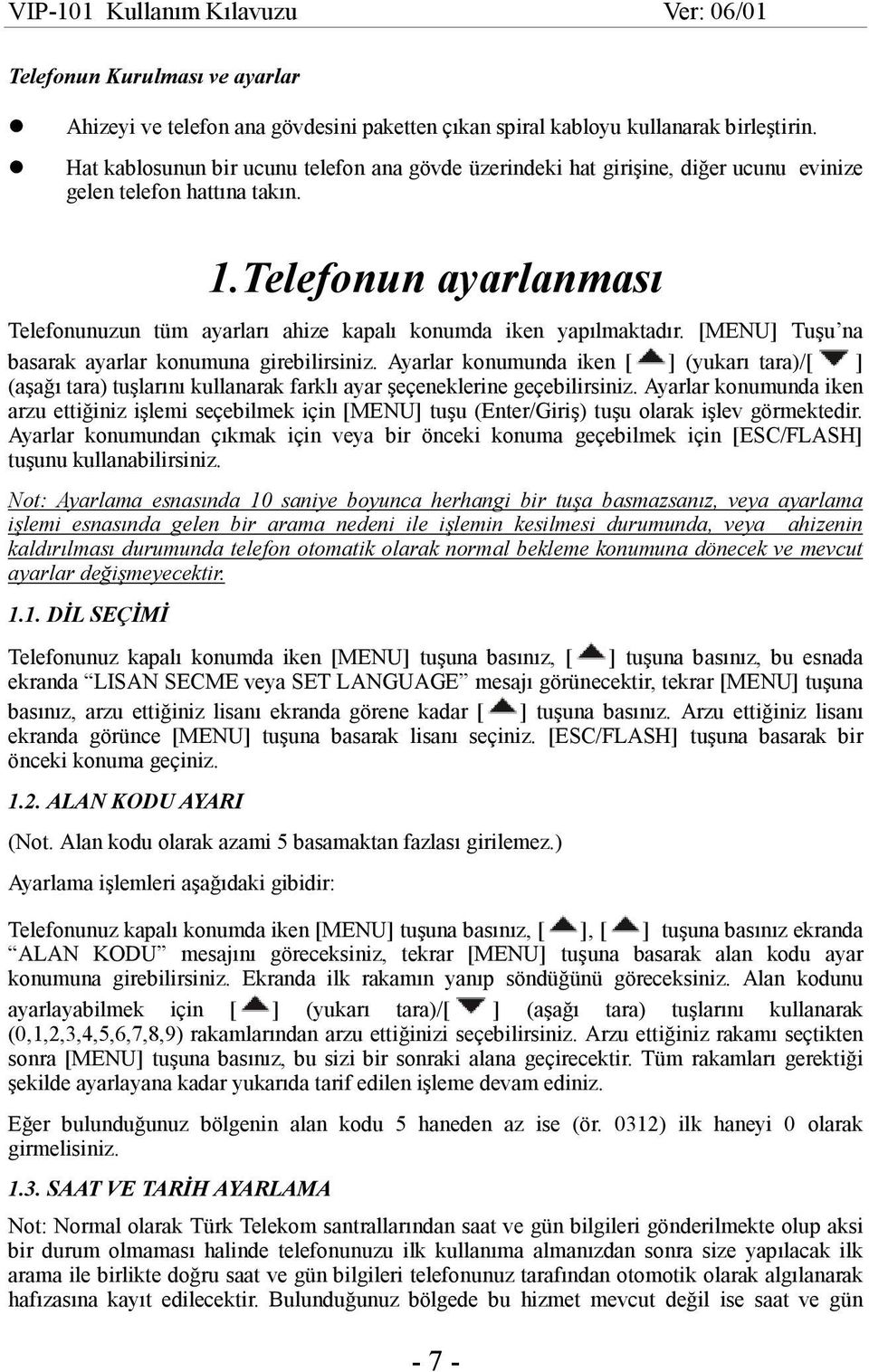 Telefonun ayarlanması Telefonunuzun tüm ayarları ahize kapalı konumda iken yapılmaktadır. [MENU] Tuşu na basarak ayarlar konumuna girebilirsiniz.