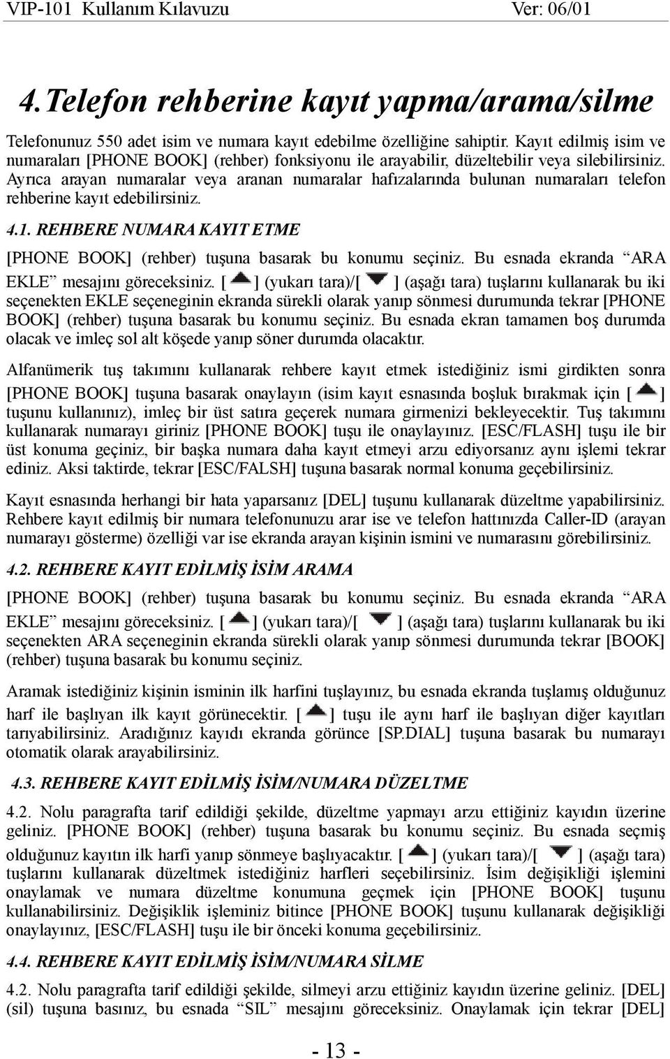 Ayrıca arayan numaralar veya aranan numaralar hafızalarında bulunan numaraları telefon rehberine kayıt edebilirsiniz. 4.1.