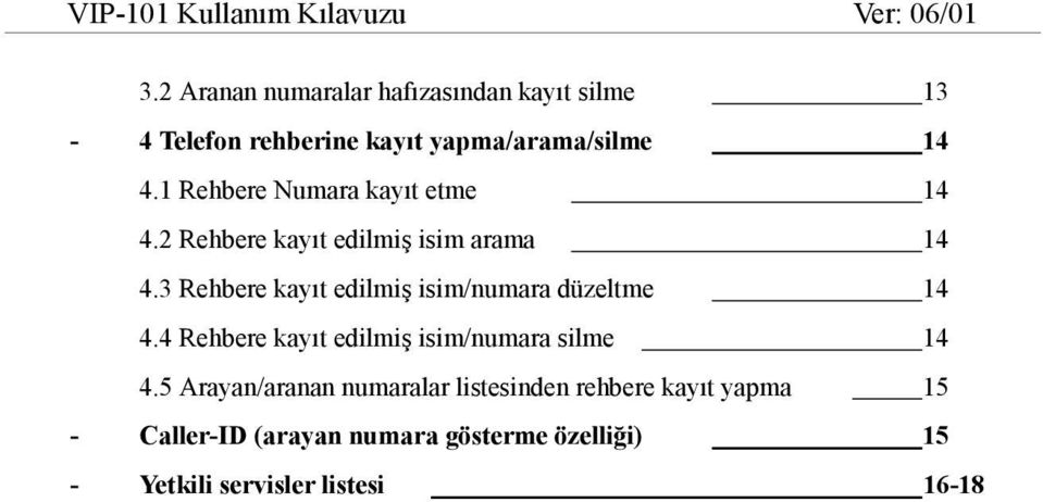 3 Rehbere kayıt edilmiş isim/numara düzeltme 14 4.4 Rehbere kayıt edilmiş isim/numara silme 14 4.