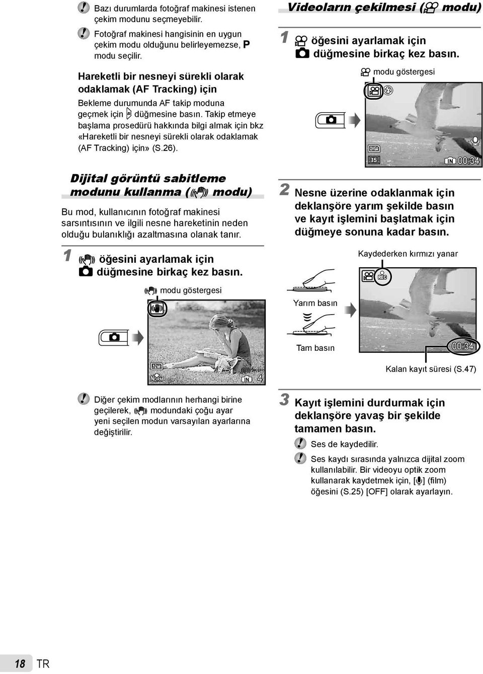 Takip etmeye başlama prosedürü hakkında bilgi almak için bkz «Hareketli bir nesneyi sürekli olarak odaklamak (AF Tracking) için» (S.26).