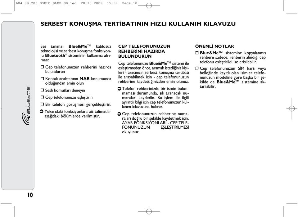 telefonunuzun rehberini hazýrda bulundurun Kontak anahtarýnýn MAR konumunda olduðundan emin olun Sesli komutlarý deneyin Cep telefonunuzu eþleþtirin Bir telefon görüþmesi gerçekleþtirin.