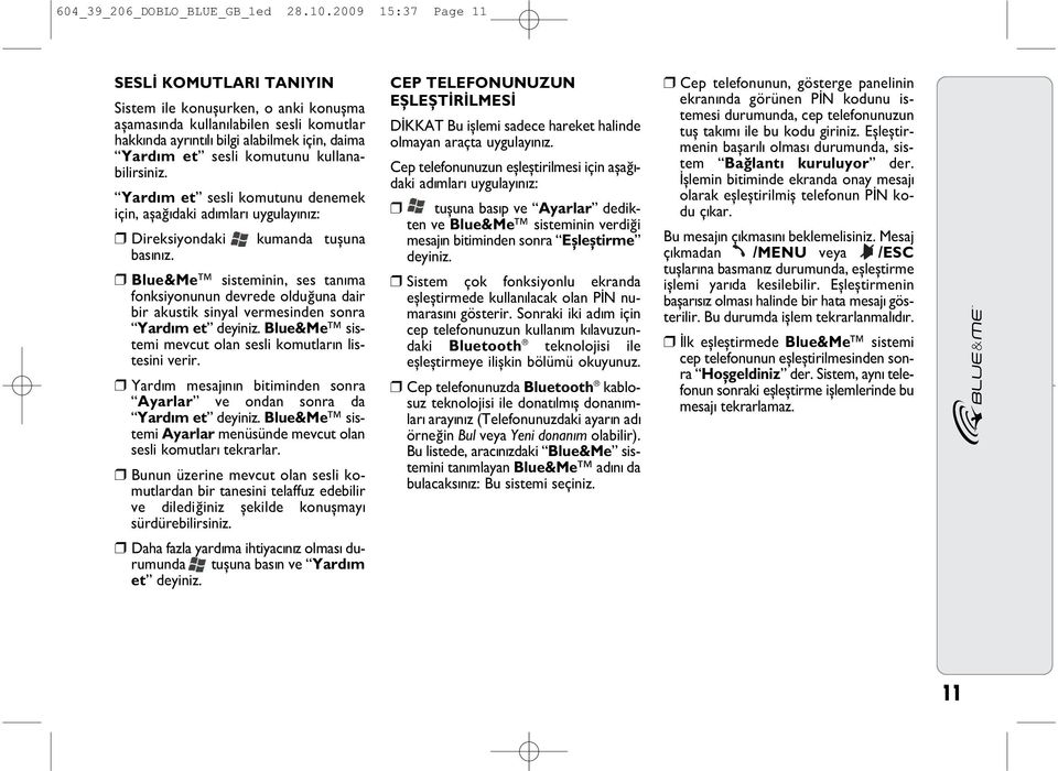 kullanabilirsiniz. Yard m et sesli komutunu denemek için, aþaðýdaki adýmlarý uygulayýn z: Direksiyondaki kumanda tuþuna basýn z.