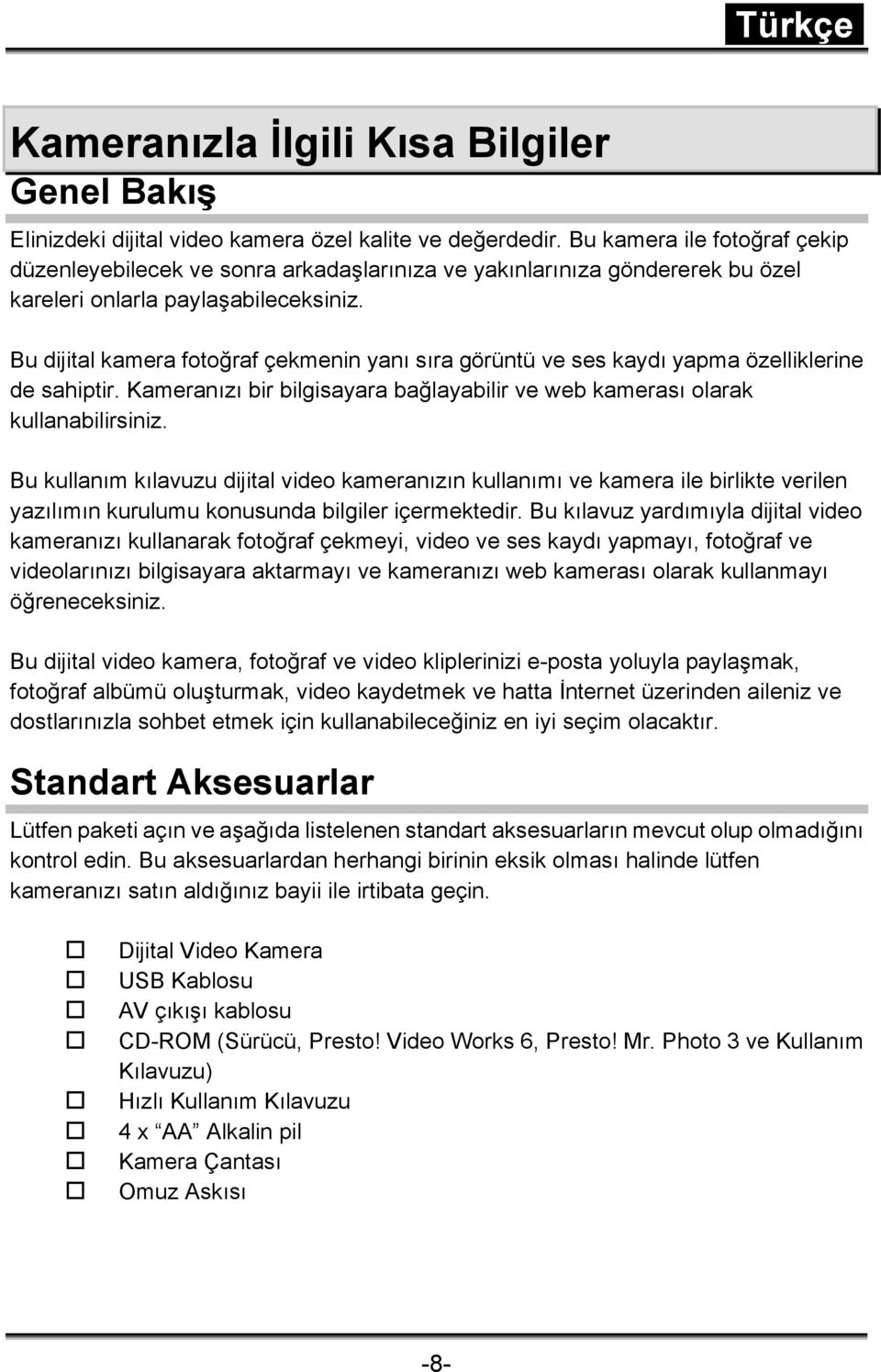 Bu dijital kamera fotoğraf çekmenin yanı sıra görüntü ve ses kaydı yapma özelliklerine de sahiptir. Kameranızı bir bilgisayara bağlayabilir ve web kamerası olarak kullanabilirsiniz.