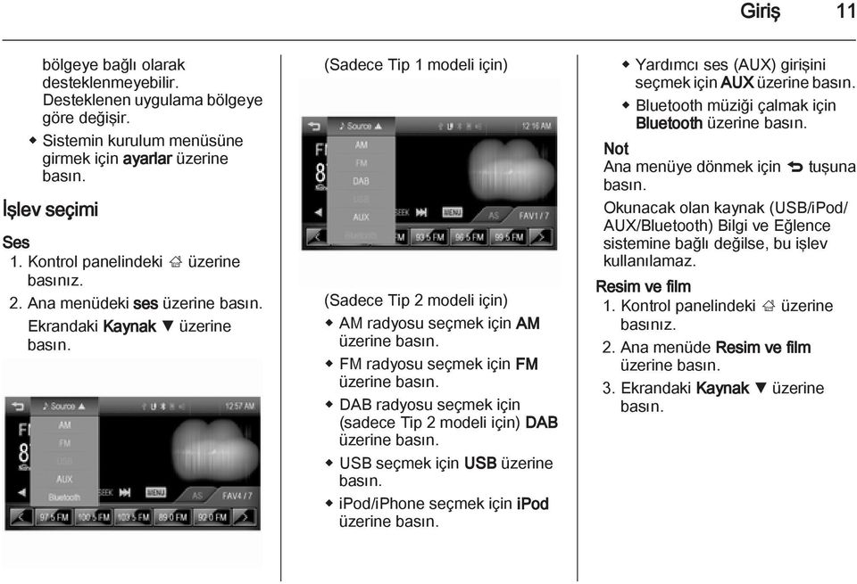 (Sadece Tip 1 modeli için) (Sadece Tip 2 modeli için) AM radyosu seçmek için AM üzerine basın. FM radyosu seçmek için FM üzerine basın.