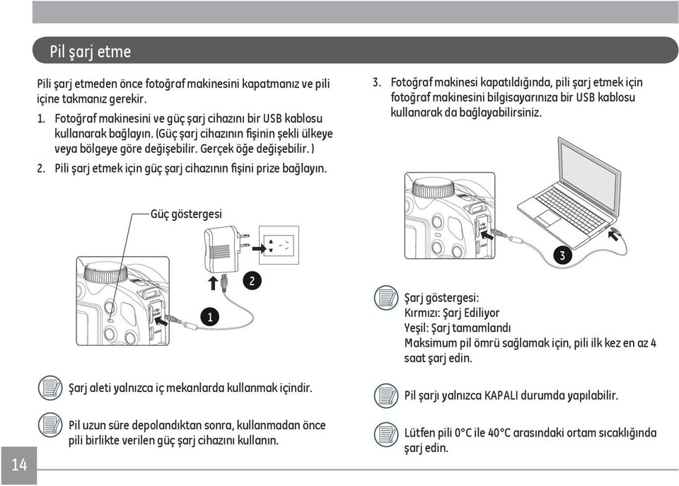 Fotoğraf makinesi kapatıldığında, pili şarj etmek için fotoğraf makinesini bilgisayarınıza bir USB kablosu kullanarak da bağlayabilirsiniz.