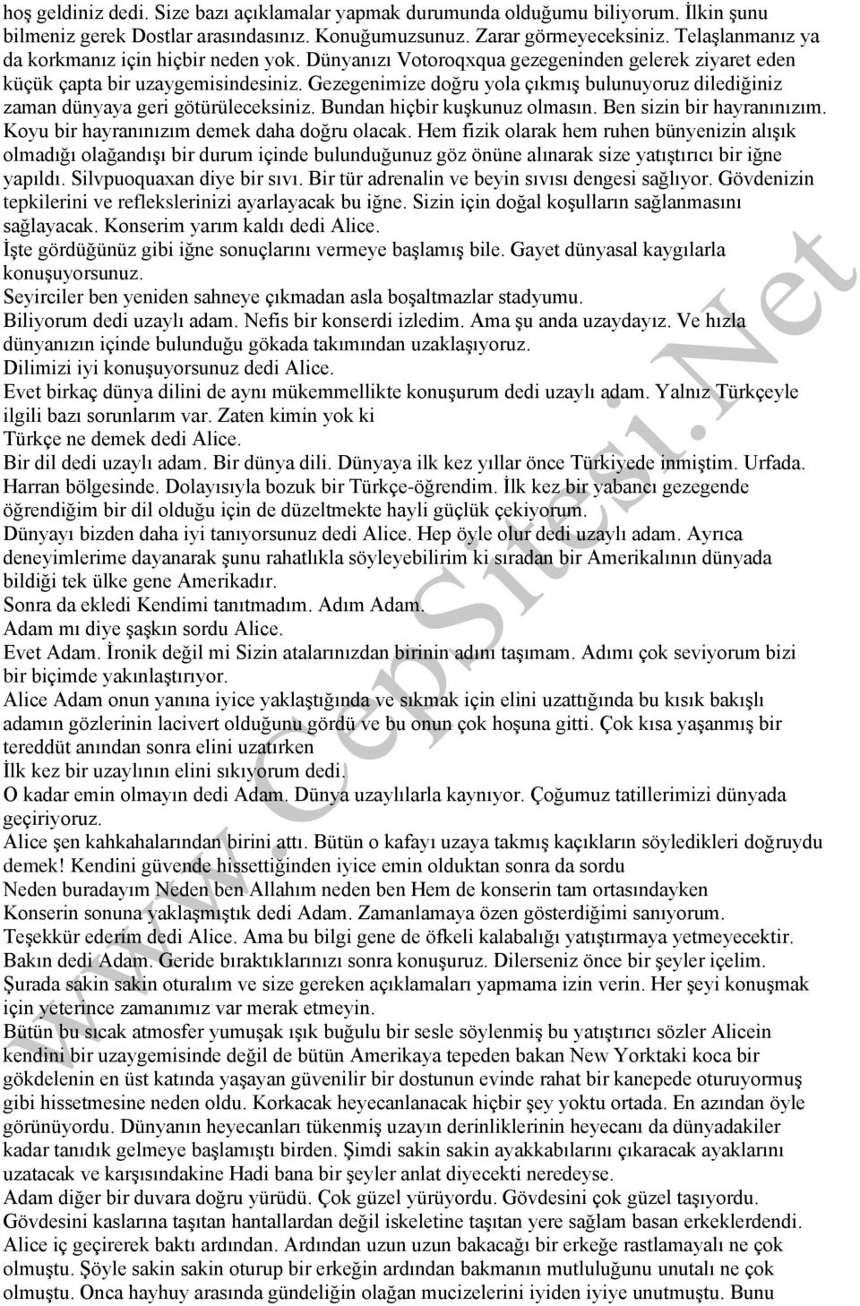 Gezegenimize doğru yola çıkmış bulunuyoruz dilediğiniz zaman dünyaya geri götürüleceksiniz. Bundan hiçbir kuşkunuz olmasın. Ben sizin bir hayranınızım. Koyu bir hayranınızım demek daha doğru olacak.