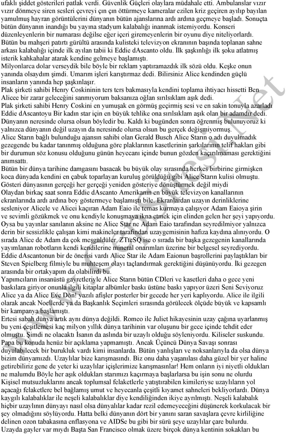 başladı. Sonuçta bütün dünyanın inandığı bu yayına stadyum kalabalığı inanmak istemiyordu. Konseri düzenleyenlerin bir numarası değilse eğer içeri giremeyenlerin bir oyunu diye niteliyorlardı.